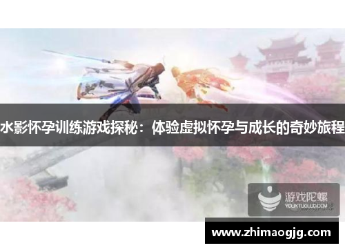 水影怀孕训练游戏探秘：体验虚拟怀孕与成长的奇妙旅程